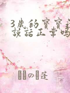 3岁的宝宝还不说话正常吗