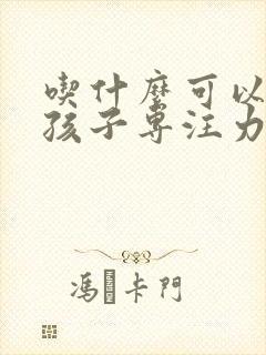 吃什么可以提高孩子专注力和记忆力