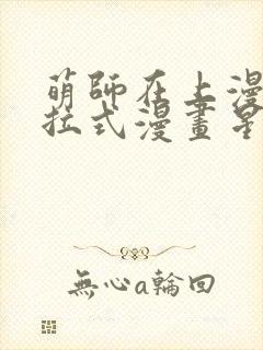 萌师在上漫画下拉式漫画星球