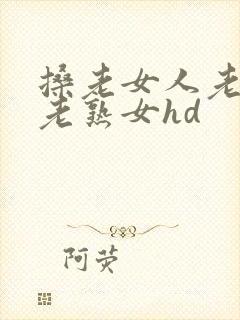搡老女人老妇女老熟女hd