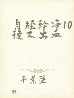 月经干净10天后又出血