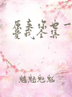 原来你也一直深爱我全集