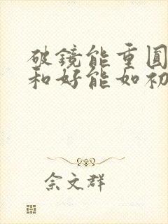 破镜能重圆吗?和好能如初吗?