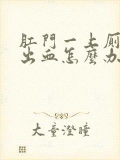 肛门一上厕所就出血怎么办