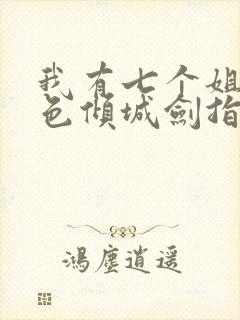 我有七个姐姐绝色倾城剑指