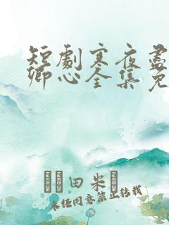 短剧寒夜尽处是卿心全集免费