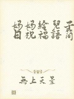 妈妈给儿子的生日祝福语简短独特