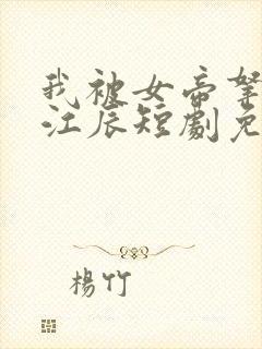 我被女帝拿捏了江辰短剧免费观看