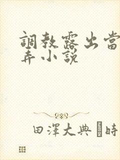 调教露出当众玩弄小说