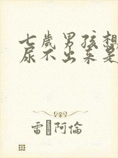 七岁男孩想尿又尿不出来是什么原因