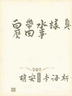 白带水样臭味怎么回事