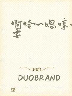 啊哈~嗯哼~不要