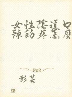 女性阴道口火辣辣的疼怎么回事