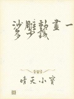 沙雕动画一分钟多少钱