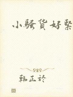 小骚货好紧好骚