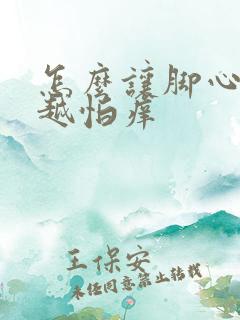 怎么让脚心越来越怕痒