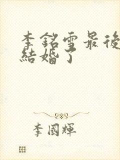 李铭雪最后和谁结婚了