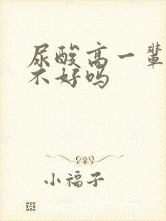 尿酸高一辈子治不好吗