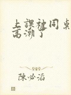 上课被同桌摸到高潮了