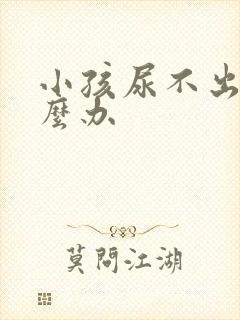 小孩尿不出尿怎么办