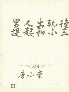 男人出轨后不愿提起和小三的事