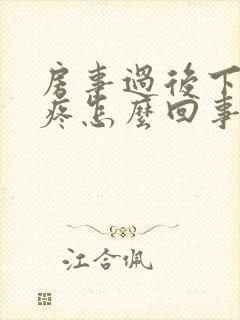 房事过后下面很疼怎么回事