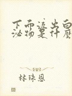 下面流出白色分泌物是什么原因