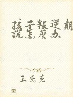 孩子叛逆期爱说谎怎么办