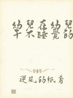 幼儿在幼儿园中午不睡觉的原因