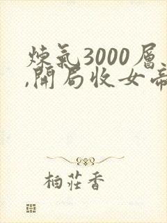 炼气3000层,开局收女帝为徒 txt全本