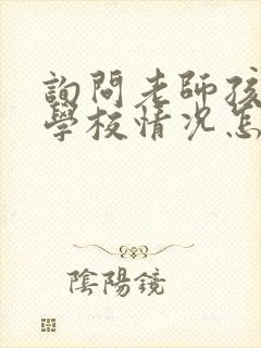 询问老师孩子在学校情况怎么问呢