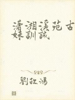 潇湘溪苑古风兄妹训诫