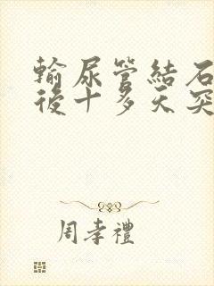 输尿管结石手术后十多天突然有血尿怎么办