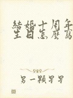 结婚十周年遇上生日怎么写感言