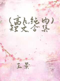(高h,纯肉)短文合集