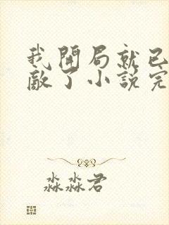 我开局就已经无敌了小说完整免费