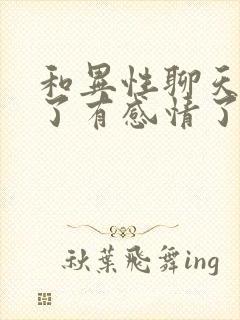 和异性聊天聊久了有感情了怎么办