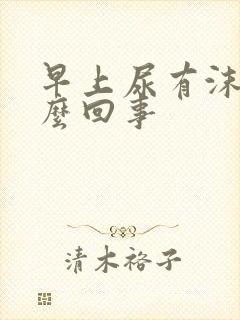 早上尿有沫是怎么回事