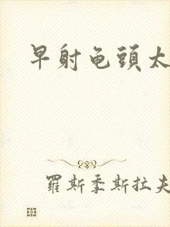 早射龟头太敏感