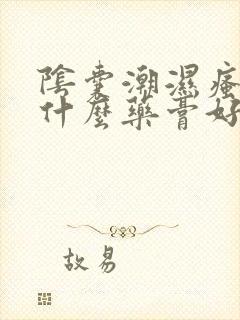 阴囊潮湿瘙痒擦什么药膏好