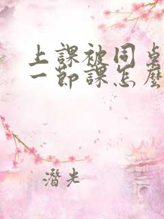 上课被同桌扣了一节课怎么办呢