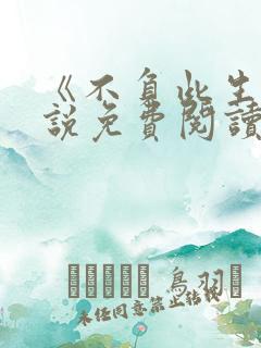 《不负此生》小说免费阅读