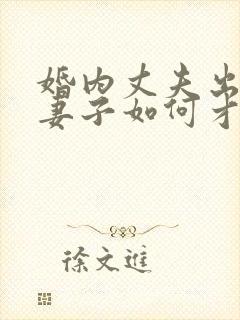 婚内丈夫出轨了妻子如何才能挽回