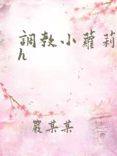 调教小萝莉小说h