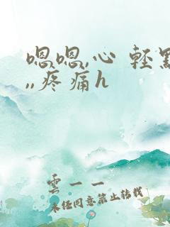 嗯嗯,心 轻点,,疼痛h