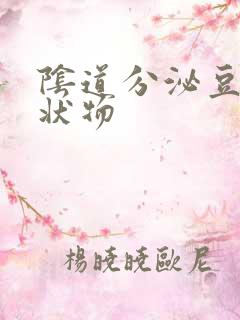 阴道分泌豆腐渣状物