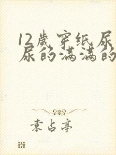 12岁穿纸尿裤尿的满满的作文