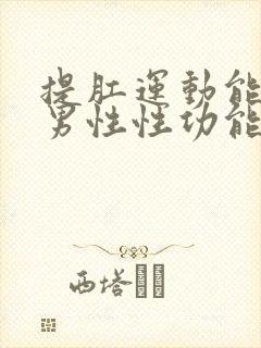 提肛运动能增强男性性功能吗