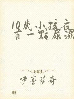 10岁小孩夜里有一点尿湿裤子