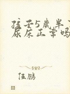 孩子5岁半了还尿床正常吗